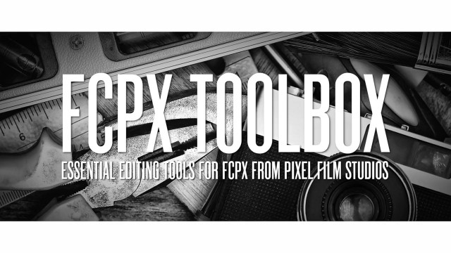 FCPX TOOLBOX – PROFESSIONAL EDITING TOOLS FOR FINAL CUT PRO X – PIXEL FILM STUDIOS