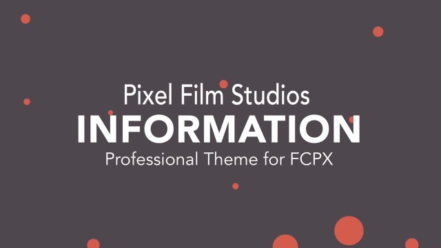 INFORMATION – PROFESSIONAL THEME FOR FINAL CUT PRO X – PIXEL FILM STUDIOS